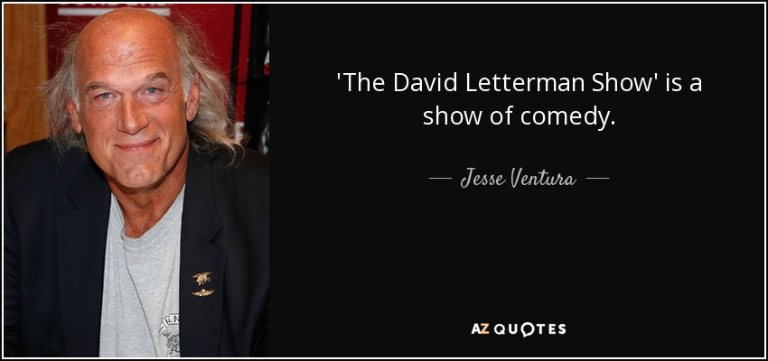 'The David Letterman Show' is a show of comedy. - Jesse Ventura