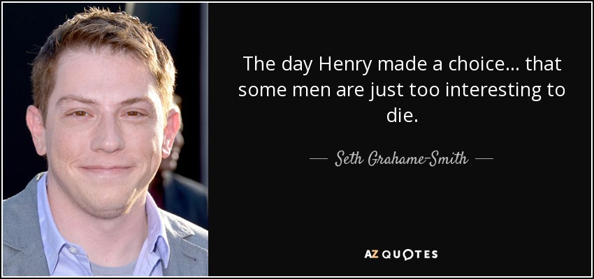 The day Henry made a choice... that some men are just too interesting to die. - Seth Grahame-Smith