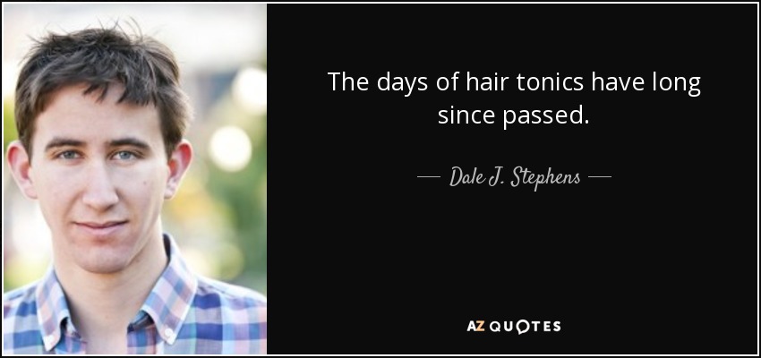 The days of hair tonics have long since passed. - Dale J. Stephens