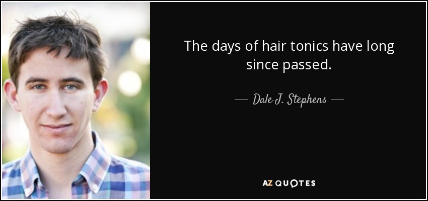 The days of hair tonics have long since passed. - Dale J. Stephens