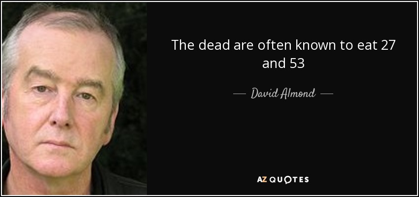 The dead are often known to eat 27 and 53 - David Almond