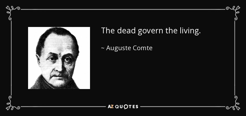 The dead govern the living. - Auguste Comte