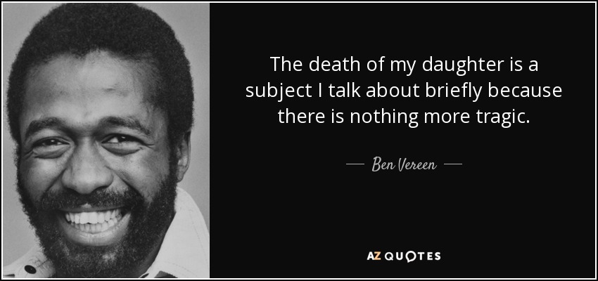 The death of my daughter is a subject I talk about briefly because there is nothing more tragic. - Ben Vereen