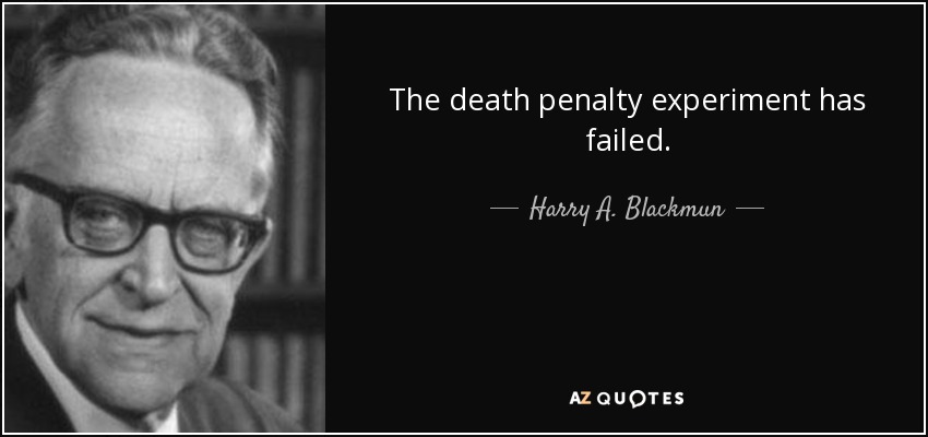 The death penalty experiment has failed. - Harry A. Blackmun