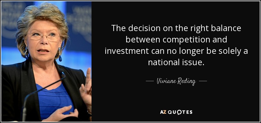 The decision on the right balance between competition and investment can no longer be solely a national issue. - Viviane Reding