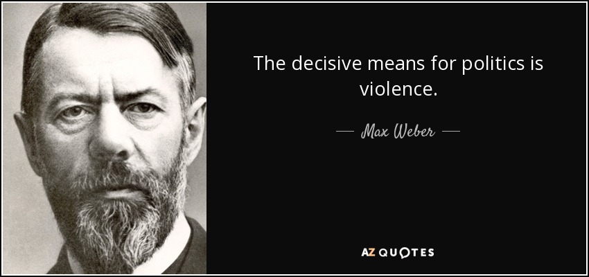 The decisive means for politics is violence. - Max Weber