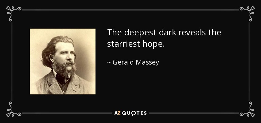 The deepest dark reveals the starriest hope. - Gerald Massey