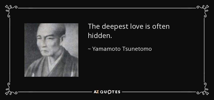 The deepest love is often hidden. - Yamamoto Tsunetomo
