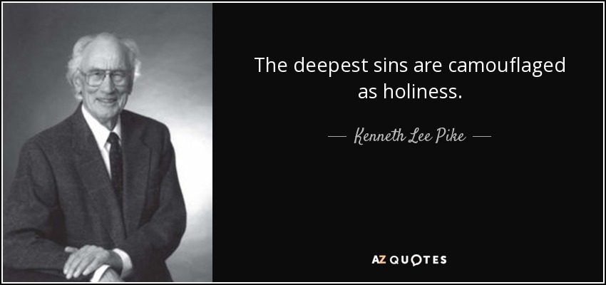 The deepest sins are camouflaged as holiness. - Kenneth Lee Pike