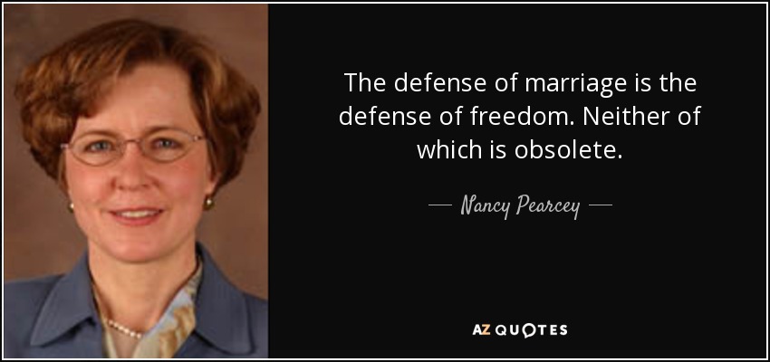 The defense of marriage is the defense of freedom. Neither of which is obsolete. - Nancy Pearcey