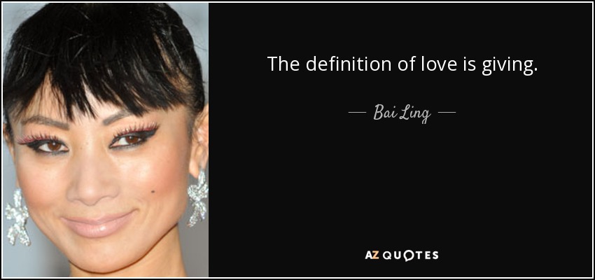 The definition of love is giving. - Bai Ling