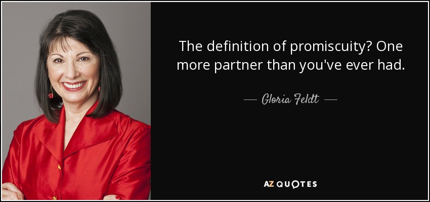 The definition of promiscuity? One more partner than you've ever had. - Gloria Feldt