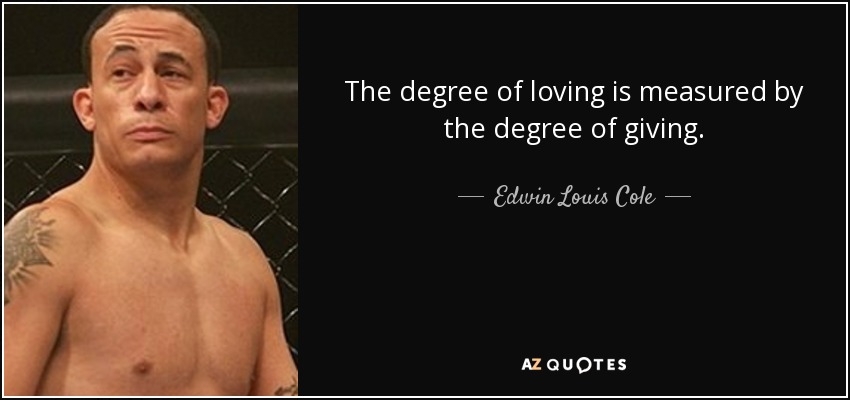 Edwin Louis Cole - The degree of loving is measured by the