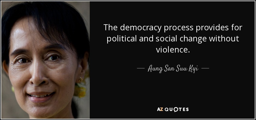 The democracy process provides for political and social change without violence. - Aung San Suu Kyi