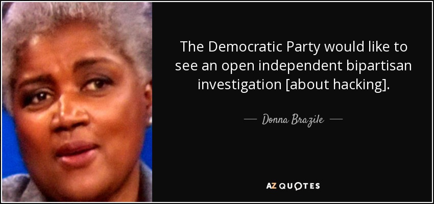 The Democratic Party would like to see an open independent bipartisan investigation [about hacking]. - Donna Brazile
