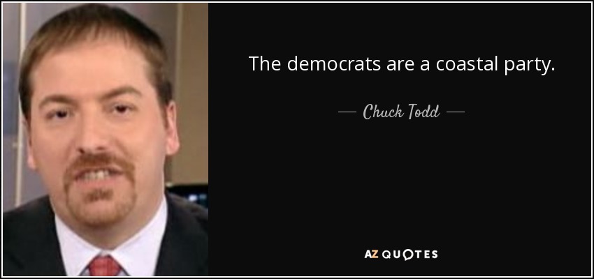 The democrats are a coastal party. - Chuck Todd