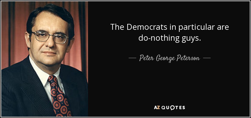 The Democrats in particular are do-nothing guys. - Peter George Peterson