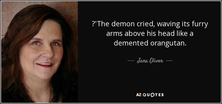 ‎'The demon cried, waving its furry arms above his head like a demented orangutan. - Jana Oliver