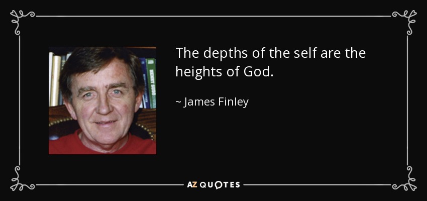 The depths of the self are the heights of God. - James Finley