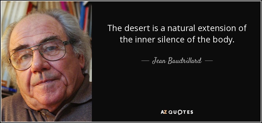 The desert is a natural extension of the inner silence of the body. - Jean Baudrillard