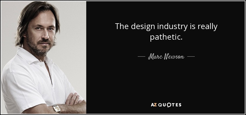 The design industry is really pathetic. - Marc Newson