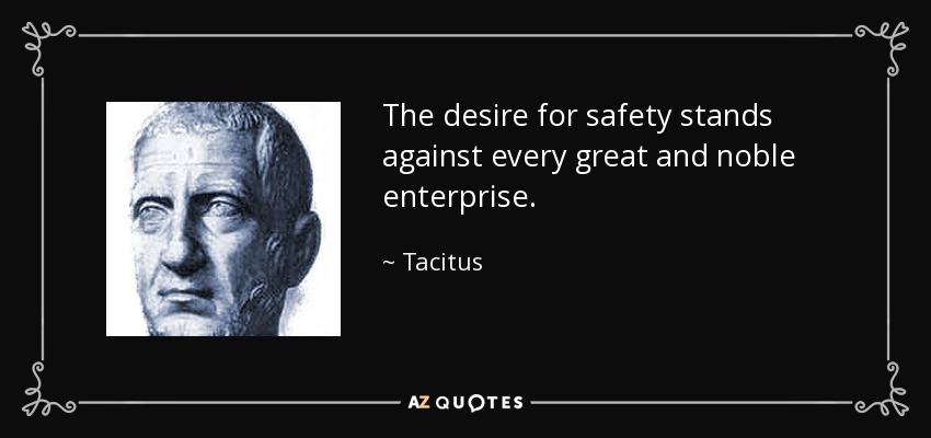 The desire for safety stands against every great and noble enterprise. - Tacitus