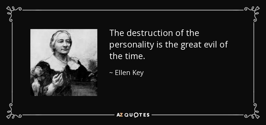 The destruction of the personality is the great evil of the time. - Ellen Key