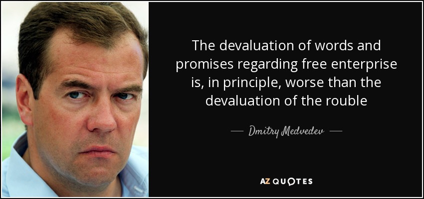 The devaluation of words and promises regarding free enterprise is, in principle, worse than the devaluation of the rouble - Dmitry Medvedev