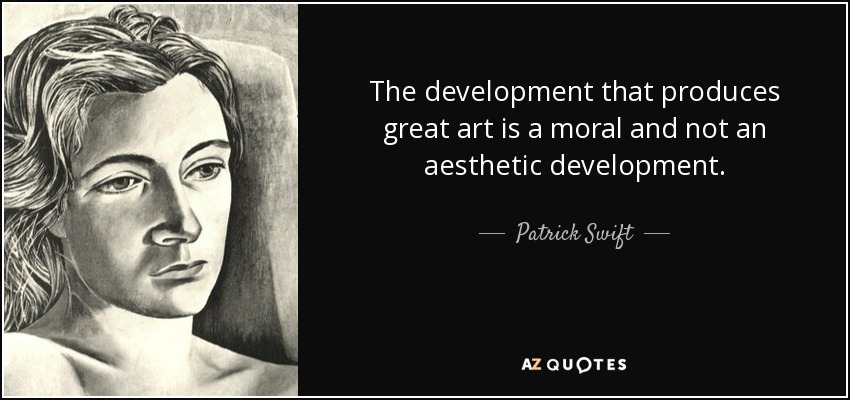 The development that produces great art is a moral and not an aesthetic development. - Patrick Swift