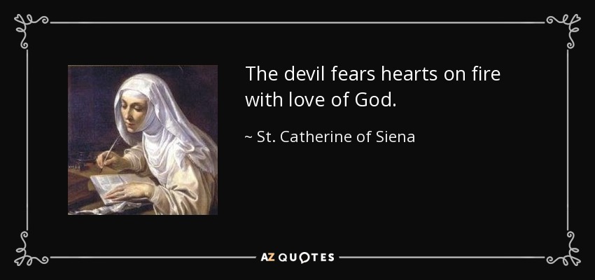 The devil fears hearts on fire with love of God. - St. Catherine of Siena