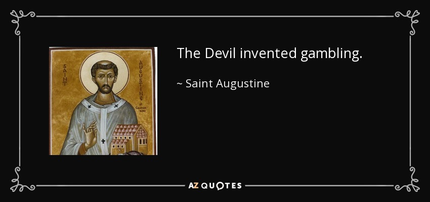 The Devil invented gambling. - Saint Augustine