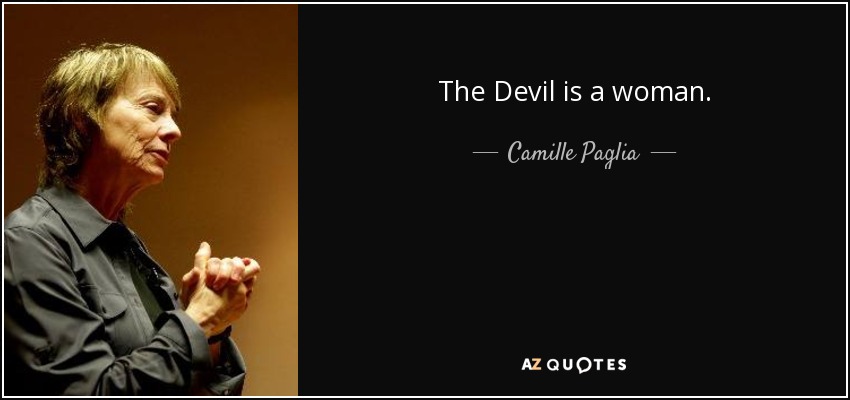 The Devil is a woman. - Camille Paglia