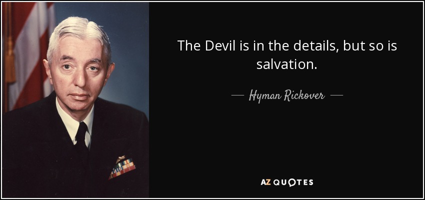 The Devil is in the details, but so is salvation. - Hyman Rickover