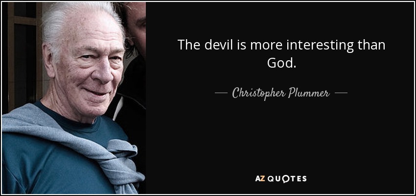 The devil is more interesting than God. - Christopher Plummer