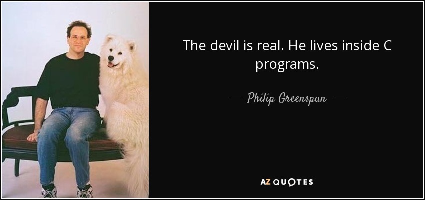 The devil is real. He lives inside C programs. - Philip Greenspun