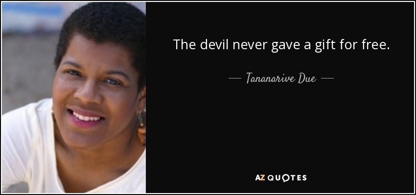 The devil never gave a gift for free. - Tananarive Due