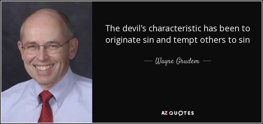 The devil's characteristic has been to originate sin and tempt others to sin - Wayne Grudem