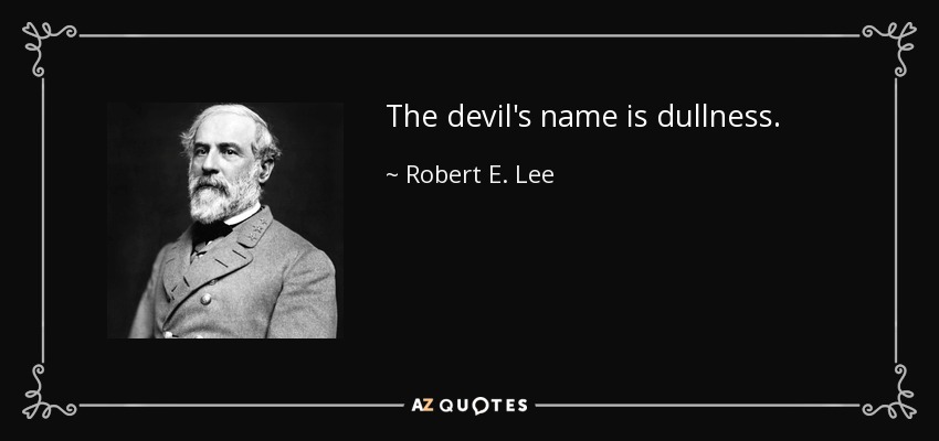 The devil's name is dullness. - Robert E. Lee