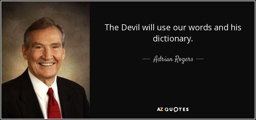 The Devil will use our words and his dictionary. - Adrian Rogers