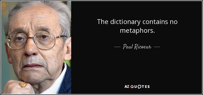 The dictionary contains no metaphors. - Paul Ricoeur