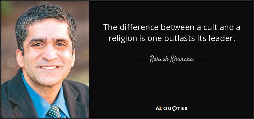 The difference between a cult and a religion is one outlasts its leader. - Rakesh Khurana