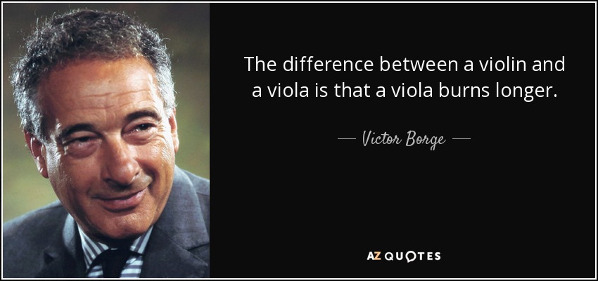 The difference between a violin and a viola is that a viola burns longer. - Victor Borge