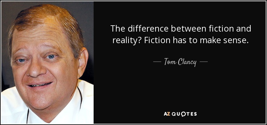The difference between fiction and reality? Fiction has to make sense. - Tom Clancy