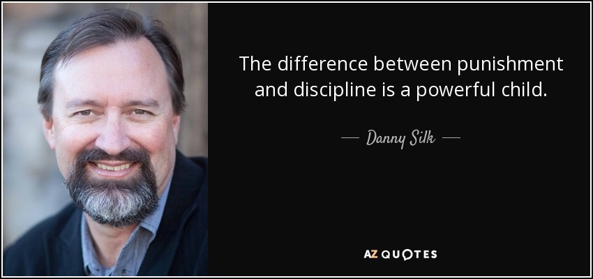The difference between punishment and discipline is a powerful child. - Danny Silk