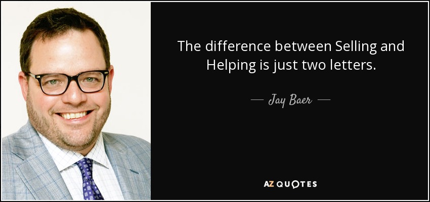 The difference between Selling and Helping is just two letters. - Jay Baer