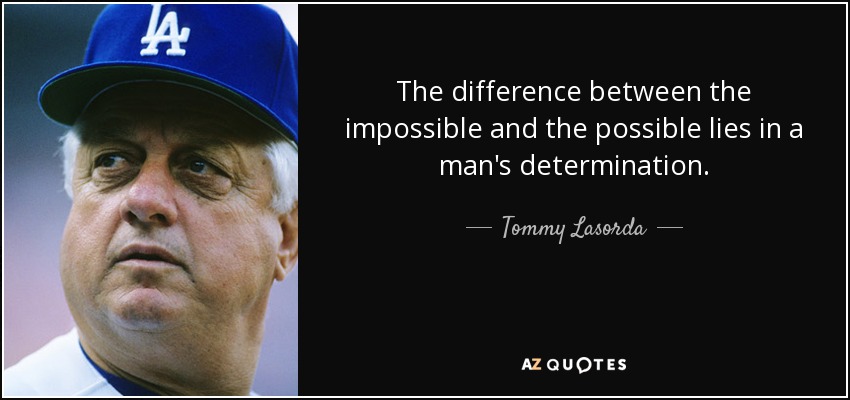 The difference between the impossible and the possible lies in a man's determination. - Tommy Lasorda