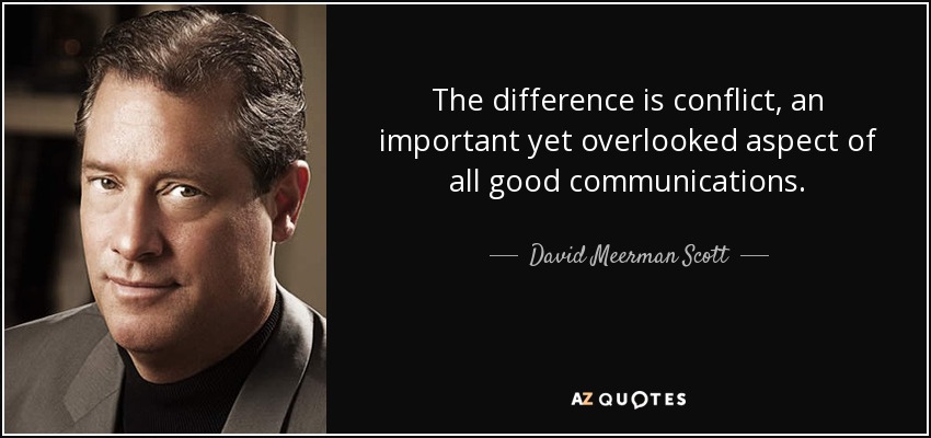 The difference is conflict, an important yet overlooked aspect of all good communications. - David Meerman Scott