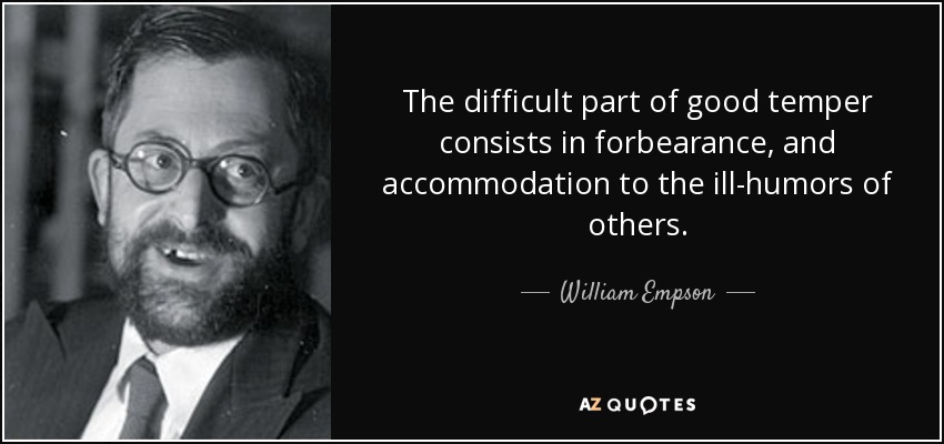 The difficult part of good temper consists in forbearance, and accommodation to the ill-humors of others. - William Empson