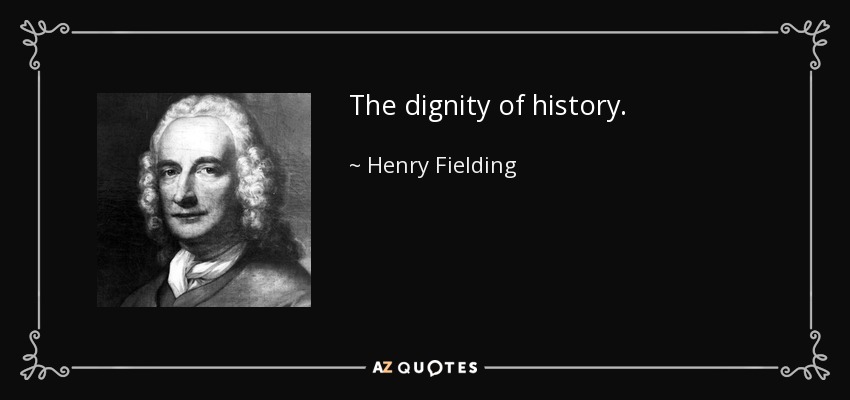 The dignity of history. - Henry Fielding