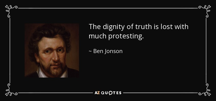 The dignity of truth is lost with much protesting. - Ben Jonson